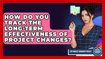 How Do You Track The Long-term Effectiveness Of Project Changes? - The Project Manager Toolkit