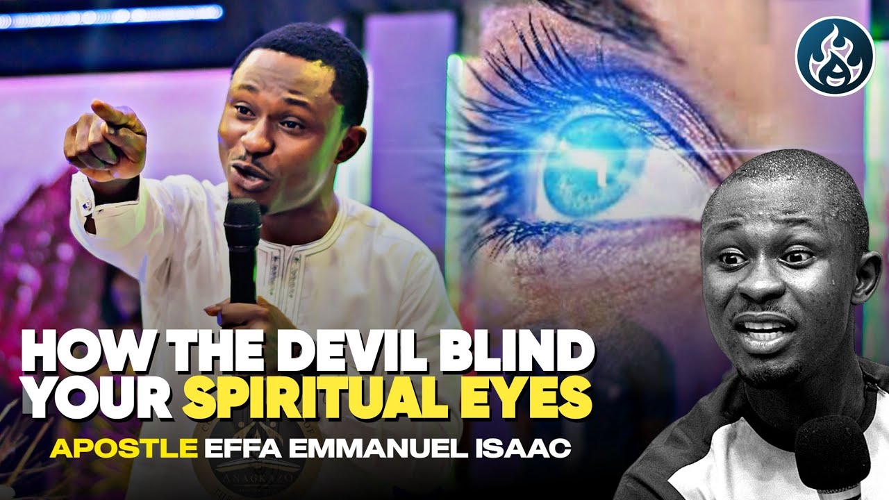 THIS IS HOW THE DEVIL BLIND YOUR SPIRITUAL EYES || APOSTLE EFFA ...