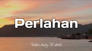 Perlahan || Video Story Wa (lirik lagu) Baper