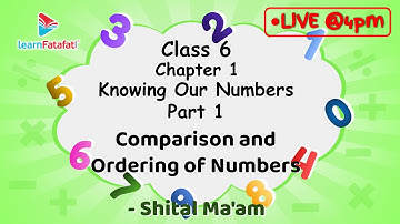 Class 6 Knowing Our Numbers Part 1: Comparison and Ordering of Numers - Shital Ma