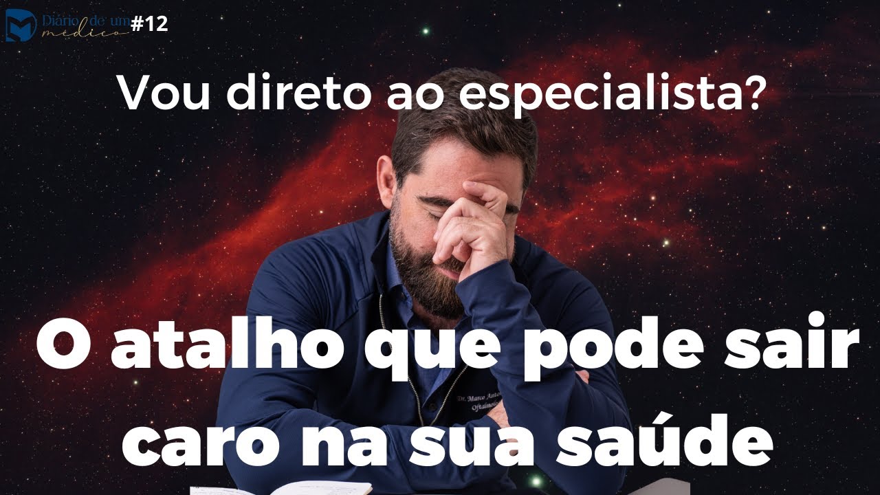 Vou direto ao especialista? O atalho que pode sair caro na sua saúde. Diário de um Médico #12