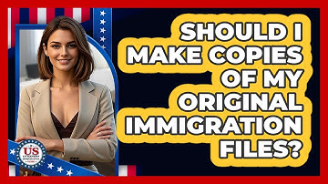 Should I Make Copies of My Original Immigration Files?