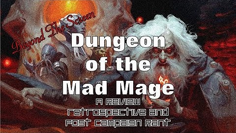 Dungeon of the Mad Mage. Beyond the screen: A review, Retrospective + post campaign Rant! with Fynn