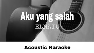 ELMATU - Aku Yang Salah (Acoustic Karaoke)