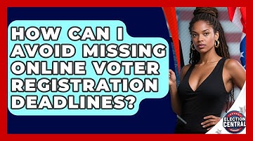 How Can I Avoid Missing Online Voter Registration Deadlines? - Election Central Channel
