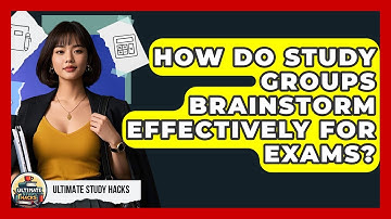 How Do Study Groups Brainstorm Effectively For Exams? - Ultimate Study Hacks