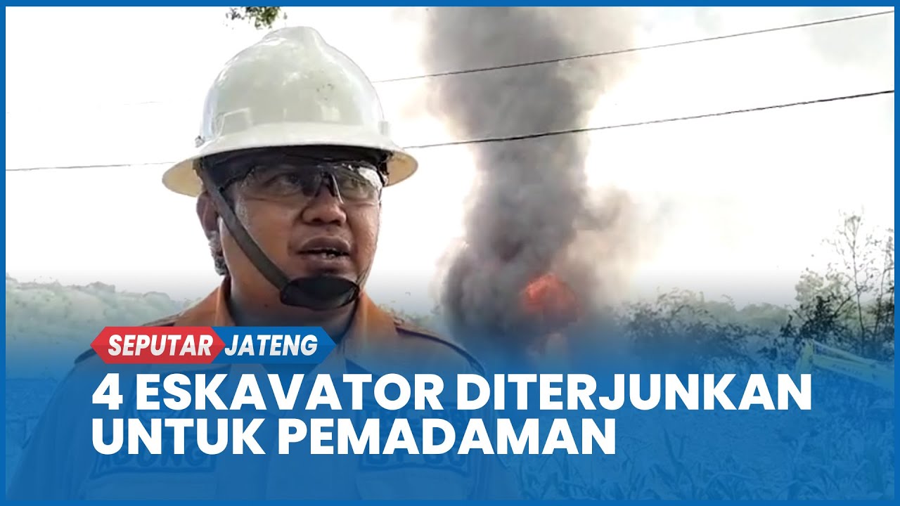 Hari Ketiga Kebakaran Sumur Minyak di Blora, 4 Eskavator Diterjunkan untuk Pemadaman