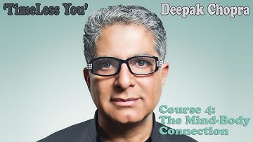 TimeLess You Deepak Chopra Course 4: The Mind Body Connection.
