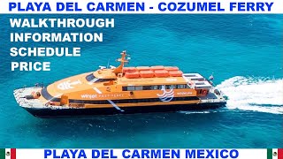 PLAYA  DEL CARMEN TO COZUMEL FERRY - WALKTHROUGH - INFORMATION - SCHEDULE - PRICE - EXPECTATIONS