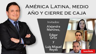 250 Alejandra Martinez Edgar Ortiz y Luis Miguel Reyes America Latina medio ano y cierre de caja