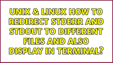 Unix & Linux: How to redirect stderr and stdout to different files and also display in terminal?
