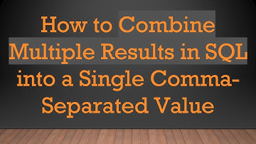 How to Combine Multiple Results in SQL into a Single Comma-Separated Value