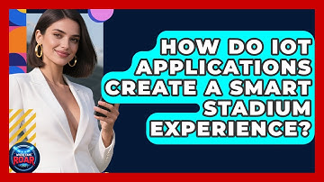 How Do IoT Applications Create A Smart Stadium Experience? - Where the Fans Roar