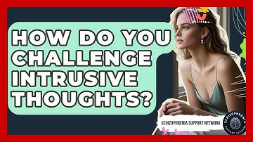 How Do You Challenge Intrusive Thoughts? - Schizophrenia Support Network