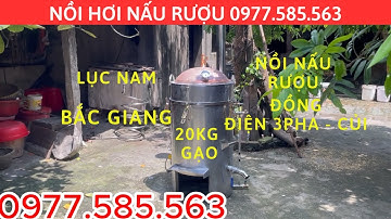 NỒI NẤU RƯỢU 20KG ĐỒNG ĐUN CỦI - ĐIỆN 3 PHA, MỚI NHẤT 2024. LỤC NAM- BẮC GIANG. TƯ VẤN; 0977585563.
