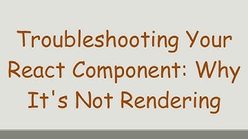 Troubleshooting Your React Component: Why It