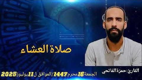 القارئ:حمزة الفاتحي/صلاة العشاء(الجمعة16محرم1447,الموافق ل11يوليوز2025)من مسجد السنة.