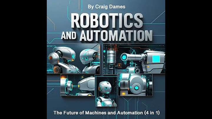 Robotics and Automation: The Future of Machines and Automation (4 in 1) - Craig Dames
