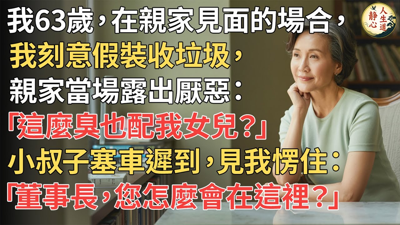 【我63歲】在親家見面的場合， 我刻意假裝收垃圾 親家當場露出厭惡： 「這麼臭也配我女兒？」 小叔子塞車遲到，見我愣住： 「董事長，您怎麼會在這裡？」
