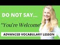 STOP SAYING "YOU'RE WELCOME" - Better Advanced Vocabulary and Phrases to respond to &qu