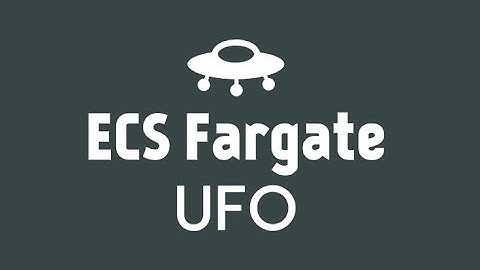 UFO and ECS Fargate Introduction Tutorial