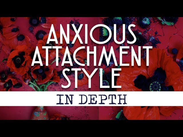 Anxious Preoccupied Attachment Style (In Depth) class=