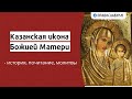 Казанская икона Божией Матери - история, почитание, молитвы