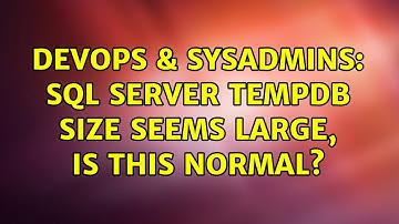 DevOps & SysAdmins: SQL Server tempdb size seems large, is this normal? (3 Solutions!!)