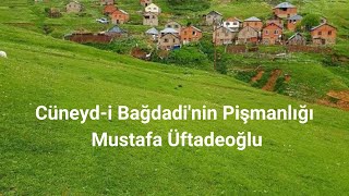 Cüneydi Bağdadinin Pişmanlığı, Mustafa Üftadeoğlu