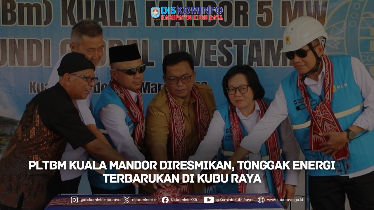PLTBm KUALA MANDOR DIRESMIKAN, TONGGAK ENERGI TERBARUKAN DI KUBU RAYA