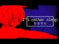 I'd rather sleep / animation meme