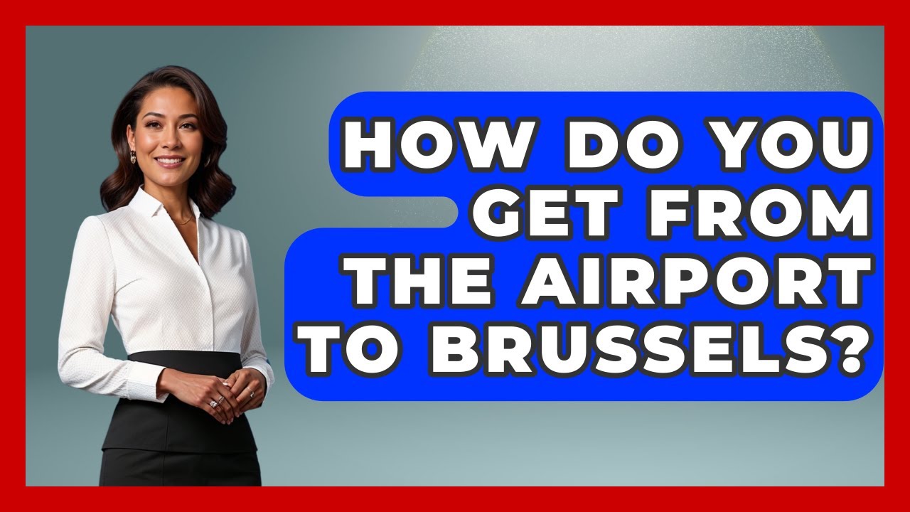 How Do You Get From The Airport To Brussels? - Exploring The Benelux