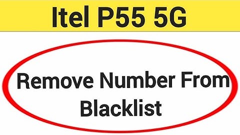 How to remove number from blacklist, ITEL P55 5G me call block kaise karen