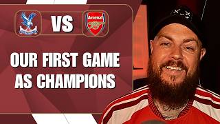 Our First Game As Champions | Palace v Arsenal | Preview & Predicted Lineup