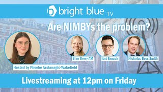 Bright Blue TV: Are NIMBYs the problem?