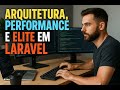 Arquitetura Laravel de ELITE: Como os Top 1% Constroem Aplicações de Alta Performance