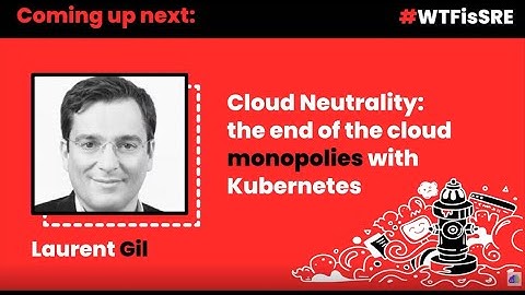 Cloud Neutrality - the end of the cloud monopolies with Kubernetes by Laurent Gil / WTF is SRE