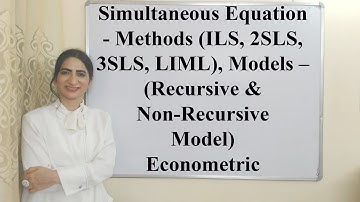 Simultaneous Equation  - Methods (ILS, 2SLS, 3SLS, LIML),  model s(Recursive Non-Recursive Model)