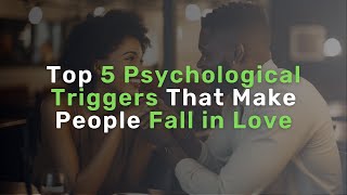 Top 5 Psychological Triggers That Make People Fall in Love
