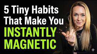 5 Tiny Habits That Make You Instantly Magnetic | Female Psychology