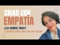 ¡¡¡¡CRIAR CON EMPATÍA LO CAMBIA TODO!!! 5 RAZONES PARA EMPEZAR HOY.