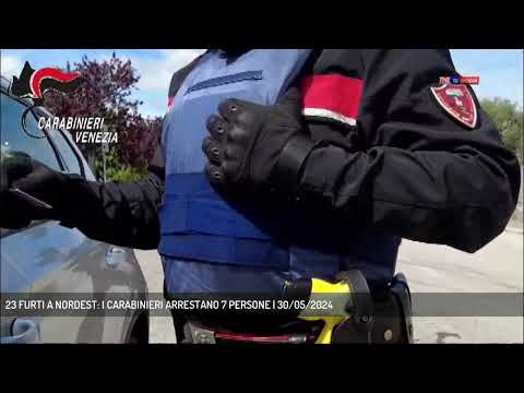 23 FURTI A NORDEST: I CARABINIERI ARRESTANO 7 PERSONE | 30/05/2024