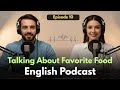 Talking About Your Favorite Foods in English | Learn English Quickly With Podcast | Episode 10