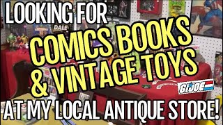 Looking For COMIC BOOKS & VINTAGE TOYS At My Local Antique Store!