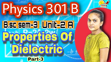 Properties of Dielectrics - S.Y.B.Sc. Semister 3 - Physics - Properties of Dielectrics - Part 3 BSc