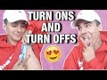 MY TURN ONS & TURN OFFS!