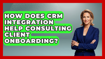 How Does CRM Integration Help Consulting Client Onboarding? - Consulting Career Hub
