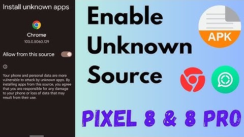 How to Enable Install Unknown Apps (Sources) on Google Pixel 8 and Pixel 8 Pro