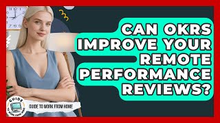 Can OKRs Improve Your Remote Performance Reviews? - Guide To Work From Home