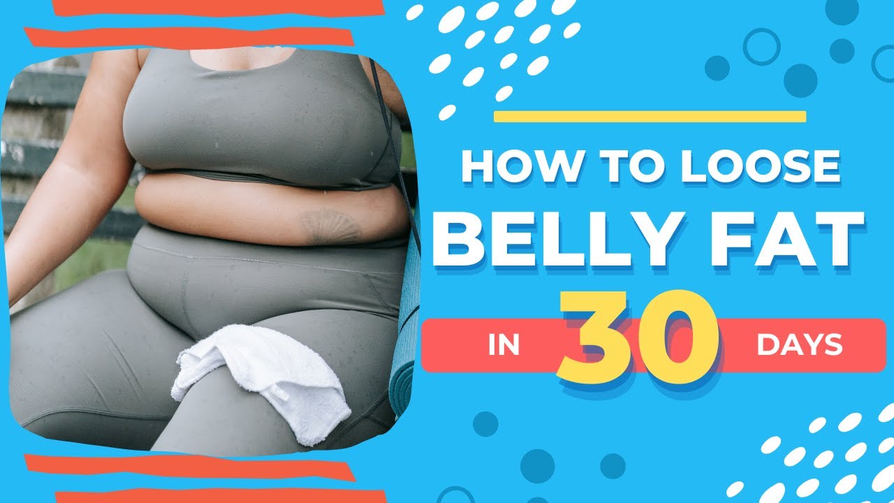 How to Lose Belly Fat in 30 Days A Comprehensive